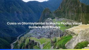 Cusco vs Ollantaytambo to Machu Picchu: Visual Guide to Both Routes