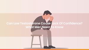 Can Low Testosterone Cause Lack Of Confidence? What Men Need To Know