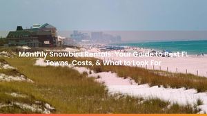 Monthly Snowbird Rentals: Your Guide to Best FL Towns, Costs, & What to Look For