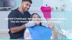 Dental Checkups: Nassau County Dentist Explains The Six-Month Rule and When It Changes
