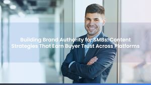 Building Brand Authority for SMBs: Content Strategies That Earn Buyer Trust Across Platforms