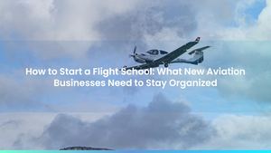 How to Start a Flight School: What New Aviation Businesses Need to Stay Organized
