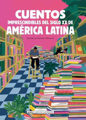 Cuentos imprescindibles del siglo XX de América Latina (Alma Clásicos Ilustrados)