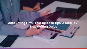 Accounting Firm Press Release Tips: A Step-by-Step Writing Guide