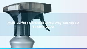 Multi-Surface Car Detail Spray: Why You Need A Single Product