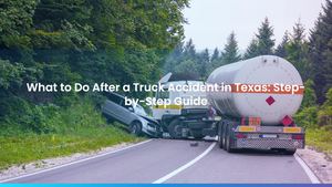 What to Do After a Truck Accident in Texas: Step-by-Step Guide