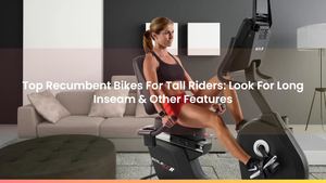 Top Recumbent Bikes For Tall Riders: Look For Long Inseam & Other Features