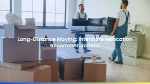 Long-Distance Moving: Interstate Relocation Recommendations