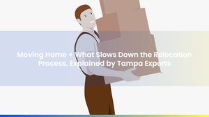 Moving Home + What Slows Down the Relocation Process, Explained by Tampa Experts