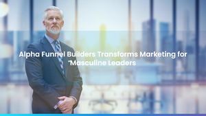 Alpha Funnel Builders Transforms Marketing for Masculine Leaders