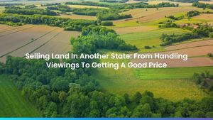 Selling Land In Another State: From Handling Viewings To Getting A Good Price