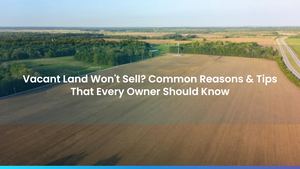 Vacant Land Won't Sell? Common Reasons & Tips That Every Owner Should Know
