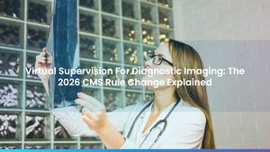 Virtual Supervision For Diagnostic Imaging: The 2026 CMS Rule Change Explained