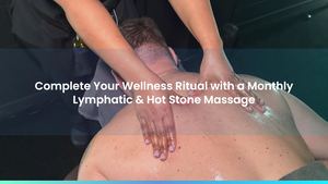 Complete Your Wellness Ritual with a Monthly Lymphatic & Hot Stone Massage