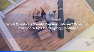 What Questions Should You Ask a Mover? Oakland Pros Share Tips On Staying Prepared