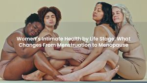 Women’s Intimate Health by Life Stage: What Changes From Menstruation to Menopause