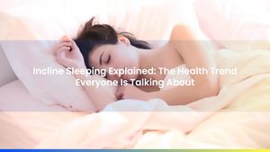Incline Sleeping Explained: The Health Trend Everyone Is Talking About
