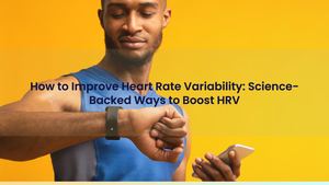 How to Improve Heart Rate Variability: Science-Backed Ways to Boost HRV