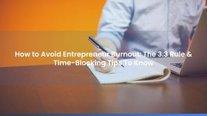 How to Avoid Entrepreneur Burnout: The 3.3 Rule & Time-Blocking Tips To Know