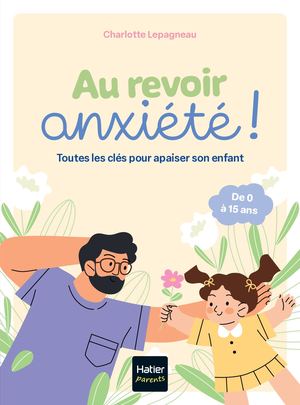 Au revoir, anxiété ! Toutes les clés pour apaiser son enfant