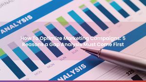 How To Optimize Marketing Campaigns: 5 Reasons a Gap Analysis Must Come First