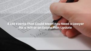 4 Life Events That Could Mean You Need a Lawyer for a Will or an Estate Plan Update