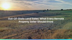 Out-Of-State Land Sales: What Every Remote Property Seller Should Know