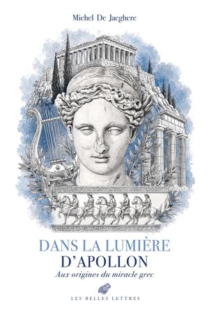 Extrait -  Michel De Jaeghere - Dans la lumière d’Apollon. Aux origines du miracle grec