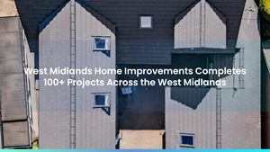 West Midlands Home Improvements Completes 100+ Projects Across the West Midlands