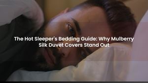 The Hot Sleeper's Bedding Guide: Why Mulberry Silk Duvet Covers Stand Out