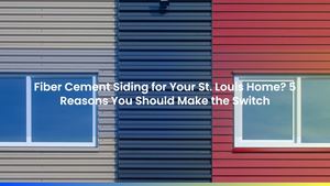 Fiber Cement Siding for Your St. Louis Home? 5 Reasons You Should Make the Switch