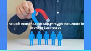 The Real Reason Leads Slip Through the Cracks in Growing Businesses