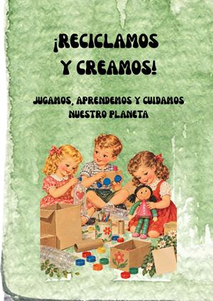 ¡Reciclamos Y Creamos! Jugamos, Aprendemos Y Cuidamos Nuestro Planeta
