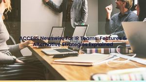 ACCESS Newswire For IR Teams: Features & Alternative Strategies Explained