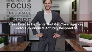 Press Release Elements That Get Coverage: Key Factors Journalists Actually Respond To