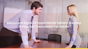 Behavioral Signs Of Oppositional Defiant Disorder & Possible Treatments For Adults