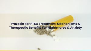 Prazosin For PTSD Treatment: Mechanisms & Therapeutic Benefits For Nightmares & Anxiety