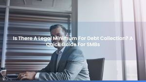 Is There A Legal Minimum For Debt Collection? A Quick Guide For SMBs