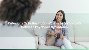 Delusions Or Hallucinations? How to Distinguish Between Psychosis Symptoms