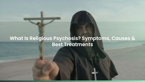 What Is Religious Psychosis? Symptoms, Causes & Best Treatments