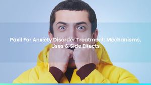 Paxil For Anxiety Disorder Treatment: Mechanisms, Uses & Side Effects