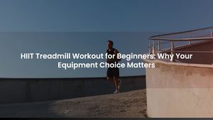 HIIT Treadmill Workout for Beginners: Why Your Equipment Choice Matters