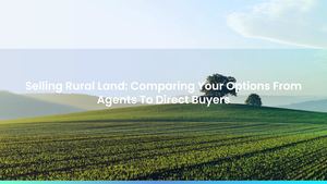 Selling Rural Land: Comparing Your Options From Agents To Direct Buyers