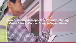 New Construction Inspection: Prasada, Sterling Grove & North Copper Canyon Buyers Guide