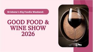 Brisbane’s Big Foodie Weekend Good Food & Wine Show 2026